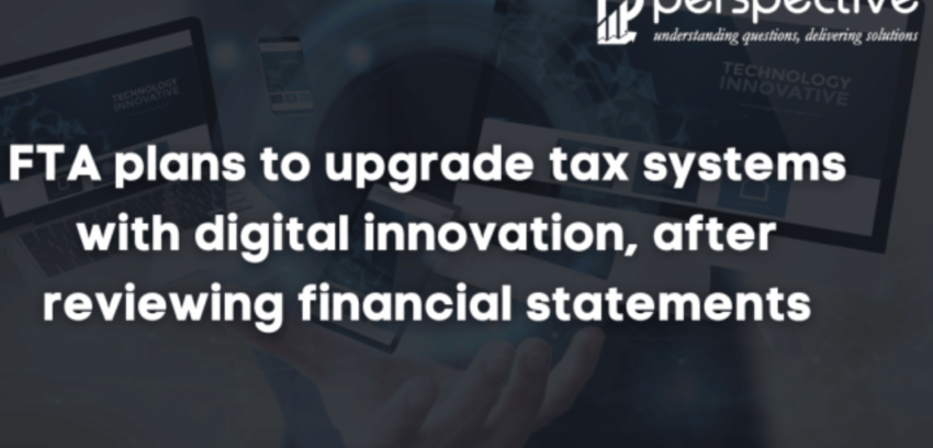FTA plans to upgrade tax systems with digital innovation, after reviewing financial statements